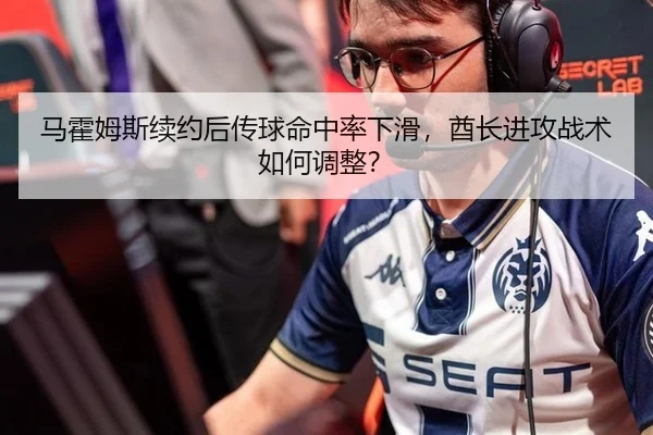 马霍姆斯续约后传球命中率下滑，酋长进攻战术如何调整？